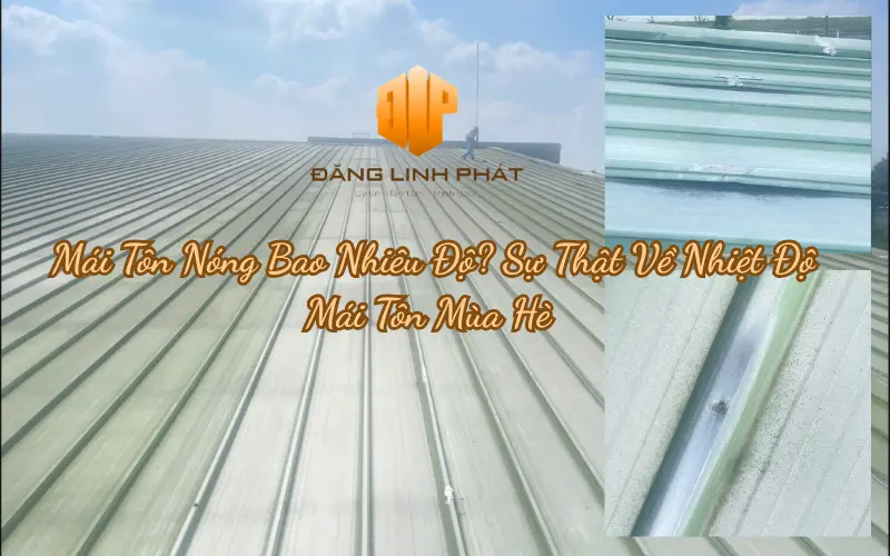 Mái tôn nóng phải làm sao để giảm nhiệt mùa hè? Tìm hiểu các phương pháp chống nóng mái tôn hiệu quả, tiết kiệm chi phí và bền lâu cho công trình.
